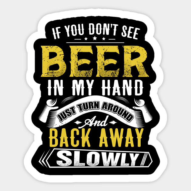 If you don't see beer in my hand- Just turn around and back away slowly Sticker by jonetressie